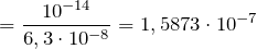 \[    = \frac{10^{-14}}{6,3 \cdot 10^{-8}} = 1,5873 \cdot 10^{-7} \]