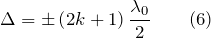 \[\Delta =\pm \left(2k+1\right)\frac{{\lambda}_0}{2} \qquad (6)\]