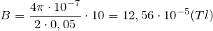 \[B=\frac{4\pi \cdot {10}^{-7}}{2\cdot 0,05}\cdot 10=12,56\cdot {10}^{-5}(Tl)\]