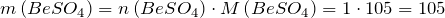 m\left ( BeSO_4  \right )=n\left ( BeSO_4  \right ) \cdot M\left ( BeSO_4  \right )=1 \cdot 105=105