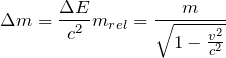 \[\Delta m= \frac{\Delta E}{c^2} m_{rel} =\frac{m}{\sqrt{1-\frac{v^2}{c^2}}} \]