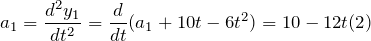 \[a_1=\frac{d^2y_1}{dt^2}=\frac{d}{dt}(a_1+10t-6t^2)=10-12t (2)\]