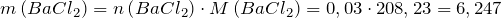 m\left (BaCl_2  \right )=n\left (BaCl_2  \right )\cdot M\left (BaCl_2  \right )=0,03\cdot 208,23=6,247