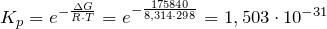 K_p = e^{-\frac{\Delta G}{R \cdot T}} = e^{-\frac{175840}{8,314 \cdot 298}} = 1,503 \cdot 10^{-31}