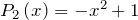 P_{2} \left(x\right)=-x^{2} +1