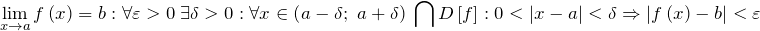 \[\underset{x\to a}{\mathop{\lim }}\,f\left( x \right)=b:\forall \varepsilon >0\ \exists \delta >0:\forall x\in \left( a-\delta ;\ a+\delta  \right)\ \bigcap D\left[ f \right]:0<\left| x-a \right|<\delta \Rightarrow \left| f\left( x \right)-b \right|<\varepsilon \]
