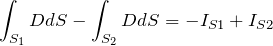 \[\int_{S_1}{DdS-\int_{S_2}{DdS=-I_{S1}+I_{S2}}}\]