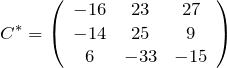 \[C^*=\left( \begin{array}{ccc} -16 & 23 & 27 \\ -14 & 25 & 9 \\ 6 & -33 & -15 \end{array} \right)\]
