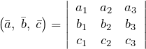 \[\left(\bar{a},\; \bar{b},\; \bar{c}\right)=\left|\begin{array}{ccc} a_{1} & a_{2} & a_{3} \\ b_{1} & b_{2} & b_{3} \\ c_{1} & c_{2} & c_{3} \end{array}\right|\]