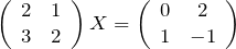 \[ \left(\begin{array}{cc} {2} & {1} \\ {3} & {2} \end{array}\right)X=\left(\begin{array}{cc} {0} & {2} \\ {1} & {-1} \end{array}\right) \]