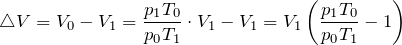 \[\triangle V=V_0-V_1=\frac{p_1T_0}{p_0T_1}\cdot V_1-V_1=V_1\left(\frac{p_1T_0}{p_0T_1}-1\right)\]