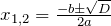 x_{1,2} =\frac{-b\pm \sqrt{D} }{2a}