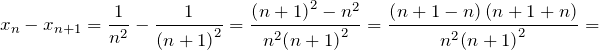 \[{{x}_{n}}-{{x}_{n+1}}=\frac{1}{{{n}^{2}}}-\frac{1}{{{\left( n+1 \right)}^{2}}}=\frac{{{\left( n+1 \right)}^{2}}-{{n}^{2}}}{{{n}^{2}}{{\left( n+1 \right)}^{2}}}=\frac{\left( n+1-n \right)\left( n+1+n \right)}{{{n}^{2}}{{\left( n+1 \right)}^{2}}}= \]