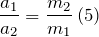 \[\frac{a_1}{a_2}=\frac{m_2}{m_1}\left(5\right)\]
