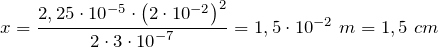 \[x=\frac{2,25\cdot {10}^{-5}\cdot {\left(2\cdot {10}^{-2}\right)}^{2}}{2\cdot 3\cdot {10}^{-7}}=1,5\cdot {10}^{-2}\ m=1,5\ cm\]