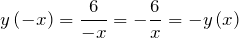 \[y\left(-x\right)=\frac{6}{-x}=-\frac{6}{x}=-y\left(x\right)\]