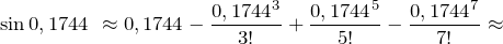 \[{\sin  0,1744\ }\approx 0,1744-\frac{{0,1744}^3}{3!}+\frac{{0,1744}^5}{5!}-\frac{{0,1744}^7}{7!}\approx \]