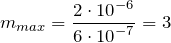 \[m_{max}=\frac{2\cdot {10}^{-6}}{6\cdot {10}^{-7}}=3\]