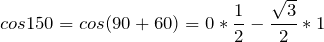 \[cos 150 = cos (90 + 60) = 0 * \frac{1}{2} - \frac{\sqrt{3}}{2} * 1\]