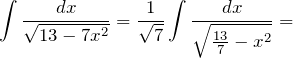 \[\int{\frac{dx}{\sqrt{13-7x^2}}}=\frac{1}{\sqrt{7}}\int{\frac{dx}{\sqrt{\frac{13}{7}-x^2}}}=\]