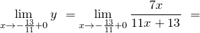 \[{\mathop{\lim }_{x\to -\frac{13}{11}+0} y\ }={\mathop{\lim }_{x\to -\frac{13}{11}+0} \frac{7x}{11x+13}\ }=\]