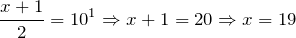 \[\frac{x+1}{2} =10^{1} \Rightarrow x+1=20\Rightarrow x=19\]