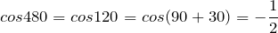 \[cos 480 = cos 120 = cos (90 + 30) = - \frac{1}{2}\]