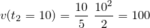 \[v(t_{2}=10)=\frac{10}{5}\ \frac{10^{2}}{2}}=100\]