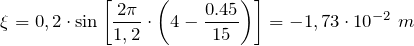 \[\xi =0,2\cdot \sin\left[\frac{2\pi }{1,2}\cdot \left(4-\frac{0.45}{15}\right)\right]=-1,73\cdot {10}^{-2}\ m\]