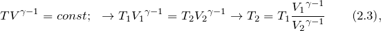 \[TV^{\gamma -1}=const;\ \ \to T_1{V_1}^{\gamma -1}=T_2{V_2}^{\gamma -1}\to T_2=T_1\frac{{V_1}^{\gamma -1}}{{V_2}^{\gamma -1}} \qquad (2.3),\]