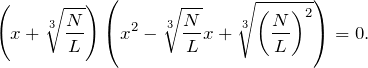 \[\left(x+\sqrt[3]{\frac{N}{L}}\right)\left(x^2-\sqrt[3]{\frac{N}{L}}x+\sqrt[3]{{\left(\frac{N}{L}\right)}^2}\right)=0.\]