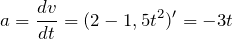 \[a =\frac{dv }{dt } =( 2-1,5t^2 )'=-3t\]