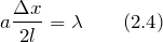 \[a{\frac{\Delta x}{2l} =\lambda} \qquad (2.4)\]