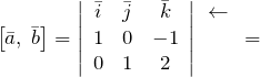\[\left[\bar{a},\; \bar{b}\right]=\left|\begin{array}{ccc} \bar{i} & \bar{j} & \bar{k} \\ 1 & 0 & -1 \\ 0 & 1 & 2 \end{array}\right|\begin{array}{c} {\leftarrow } \\ {} \\ {} \end{array}=\]