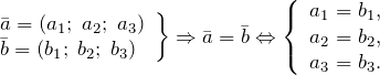 \[\left. \begin{array}{l} {\bar{a}=\left(a_{1} ;\; a_{2} ;\; a_{3} \right)} \\ {\bar{b}=\left(b_{1} ;\; b_{2} ;\; b_{3} \right)} \end{array}\right\}\Rightarrow \bar{a}=\bar{b}\Leftrightarrow \left\{\begin{array}{l} {a_{1} =b_{1} ,} \\ {a_{2} =b_{2} ,} \\ {a_{3} =b_{3} .} \end{array}\right. \]