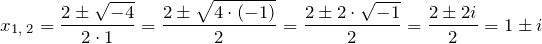 \[x_{1,\; 2} =\frac{2\pm \sqrt{-4} }{2\cdot 1} =\frac{2\pm \sqrt{4\cdot \left(-1\right)} }{2} =\frac{2\pm 2\cdot \sqrt{-1} }{2} =\frac{2\pm 2i}{2} =1\pm i\]