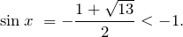 \[{\sin  x\ }=-\frac{1+\sqrt{13}}{2}<-1.\]