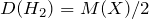 D(H_2) = M(X) / 2