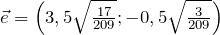 \vec{e}=\left(3,5\sqrt{\frac{17}{209}}; -0,5\sqrt{\frac{3}{209}}\right)