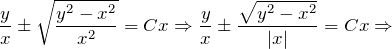 \[\frac{y}{x} \pm \sqrt{\frac{y^{2} -x^{2} }{x^{2} } } =Cx\Rightarrow \frac{y}{x} \pm \frac{\sqrt{y^{2} -x^{2} } }{\left|x\right|} =Cx\Rightarrow \]