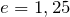 e=1,25