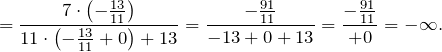 \[=\frac{7\cdot \left(-\frac{13}{11}\right)}{11\cdot \left(-\frac{13}{11}+0\right)+13}=\frac{-\frac{91}{11}}{-13+0+13}=\frac{-\frac{91}{11}}{+0}=-\infty .\]