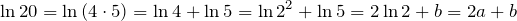 \[\ln 20=\ln \left(4\cdot 5\right)=\ln 4+\ln 5=\ln 2^{2} +\ln 5=2\ln 2+b=2a+b\]