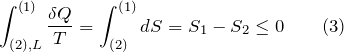 \[\int^{\left(1\right)}_{(2), L}{\frac{\delta Q}{T}=\int^{(1)}_{(2)}{dS}}=S_1-S_2\le 0 \qquad (3)\]