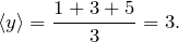 \[\left\langle y\right\rangle=\frac{1+3+5}{3}=3.\]