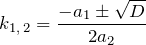 \[k_{1,\, 2} =\frac{-a_{1} \pm \sqrt{D} }{2a_{2} } \]