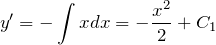 \[y'=-\int xdx =-\frac{x^{2} }{2} +C_{1} \]