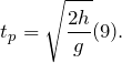 \[t_p=\sqrt{\frac{2h}{g}}(9).\]