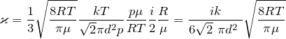 \[\varkappa =\frac{1}{3}\sqrt{\frac{8RT}{\pi \mu }}\frac{kT}{\sqrt{2}\pi d^2p}\frac{p\mu }{RT}\frac{i}{2}\frac{R}{\mu }=\frac{ik}{6\sqrt{2}\ \pi d^2\ }\sqrt{\frac{8RT}{\pi \mu }}\]