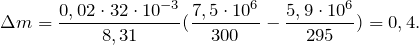 \[\Delta m =\frac{0,02\cdot 32\cdot10^{-3}}{8,31}(\frac{7,5\cdot10^6}{300}-\frac{5,9\cdot 10^6}{295})=0,4.\]